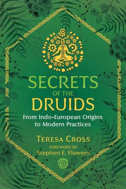 Secrets of the Druids : From Indo-European Origins to Modern Practices, Paperback / softback Book