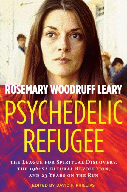 Psychedelic Refugee : The League for Spiritual Discovery, the 1960s Cultural Revolution, and 23 Years on the Run, Paperback / softback Book
