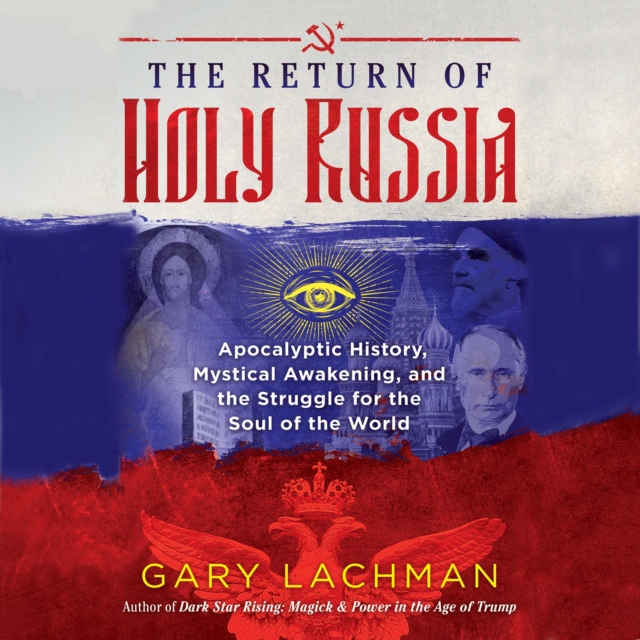 The Return of Holy Russia : Apocalyptic History, Mystical Awakening, and the Struggle for the Soul of the World, eAudiobook MP3 eaudioBook