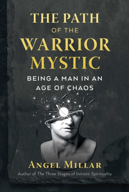 The Path of the Warrior-Mystic : Being a Man in an Age of Chaos, Paperback / softback Book
