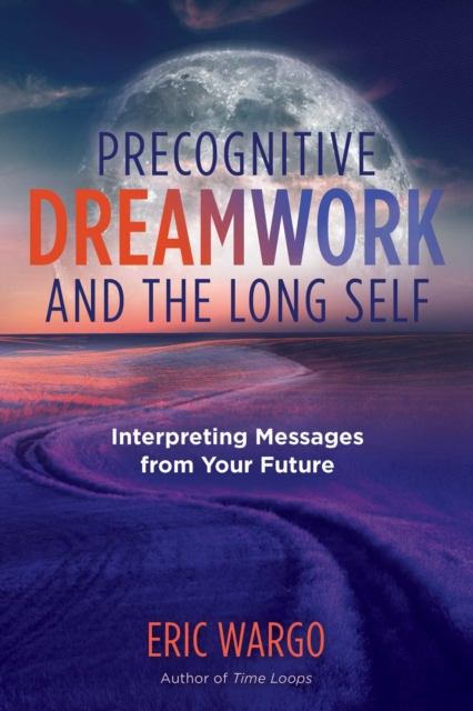 Precognitive Dreamwork and the Long Self : Interpreting Messages from Your Future, Paperback / softback Book