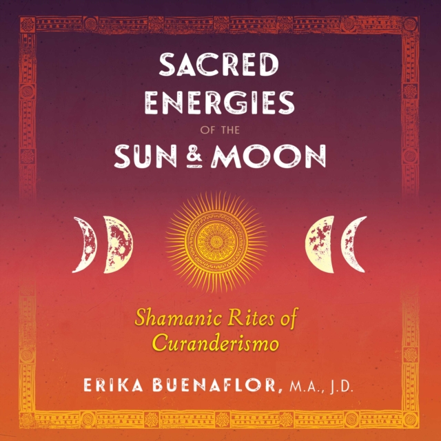 Sacred Energies of the Sun and Moon : Shamanic Rites of Curanderismo, eAudiobook MP3 eaudioBook