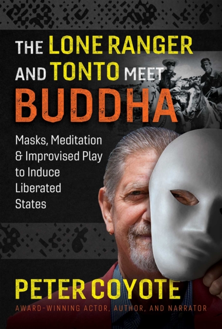 The Lone Ranger and Tonto Meet Buddha : Masks, Meditation, and Improvised Play to Induce Liberated States, EPUB eBook
