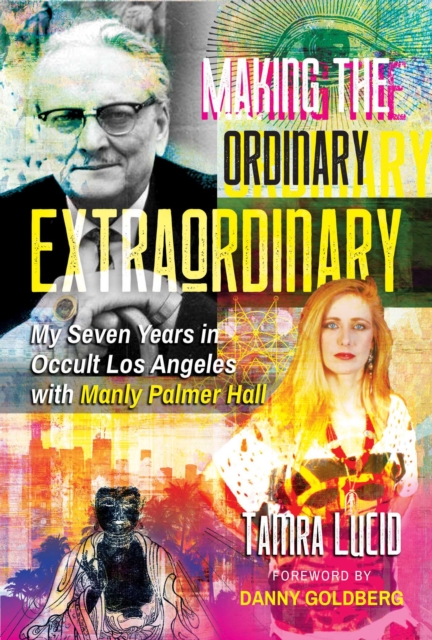 Making the Ordinary Extraordinary : My Seven Years in Occult Los Angeles with Manly Palmer Hall, Paperback / softback Book