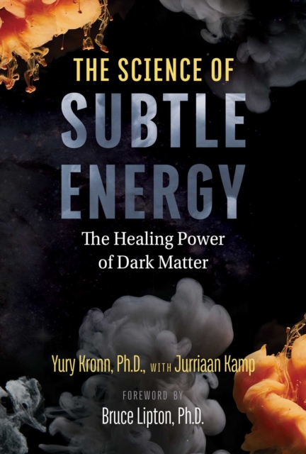 The Science of Subtle Energy : The Healing Power of Dark Matter, Paperback / softback Book