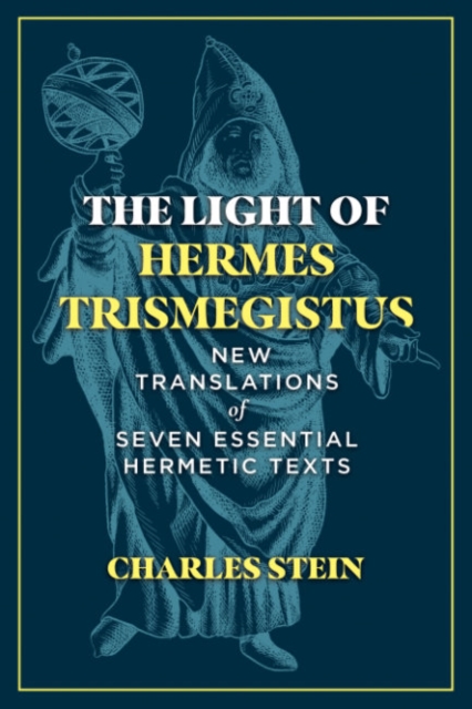 The Light of Hermes Trismegistus : New Translations of Seven Essential Hermetic Texts, Hardback Book