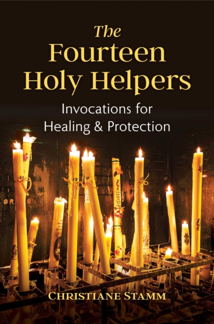 The Fourteen Holy Helpers : Invocations for Healing and Protection, Paperback / softback Book