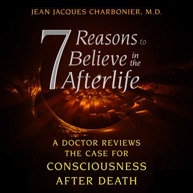 7 Reasons to Believe in the Afterlife : A Doctor Reviews the Case for Consciousness after Death, eAudiobook MP3 eaudioBook