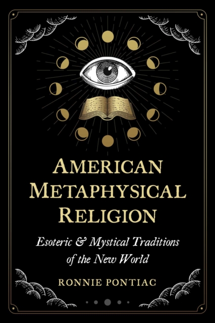 American Metaphysical Religion : Esoteric and Mystical Traditions of the New World, EPUB eBook