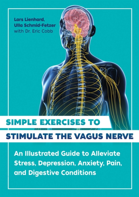 Simple Exercises to Stimulate the Vagus Nerve : An Illustrated Guide to Alleviate Stress, Depression, Anxiety, Pain, and Digestive Conditions, EPUB eBook