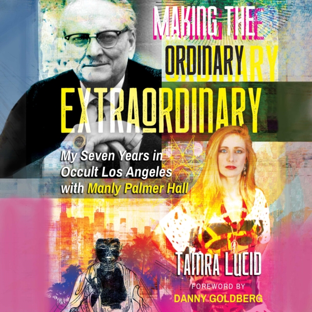 Making the Ordinary Extraordinary : My Seven Years in Occult Los Angeles with Manly Palmer Hall, eAudiobook MP3 eaudioBook
