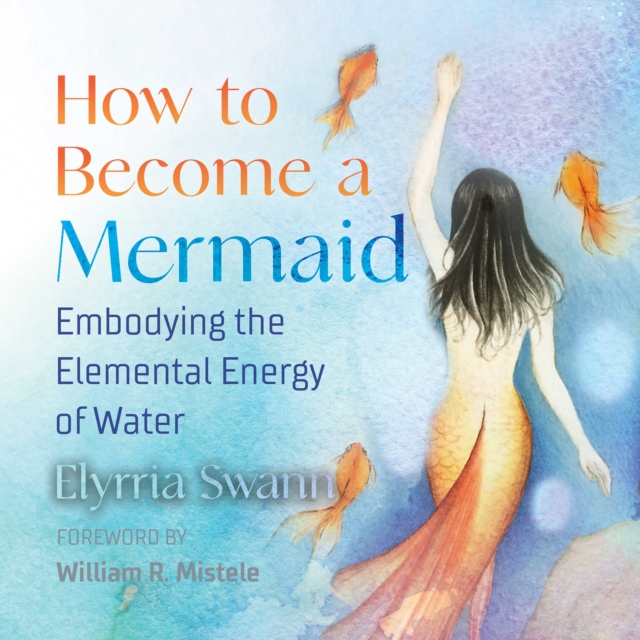How to Become a Mermaid : Embodying the Elemental Energy of Water, eAudiobook MP3 eaudioBook