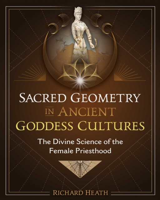 Sacred Geometry in Ancient Goddess Cultures : The Divine Science of the Female Priesthood, EPUB eBook