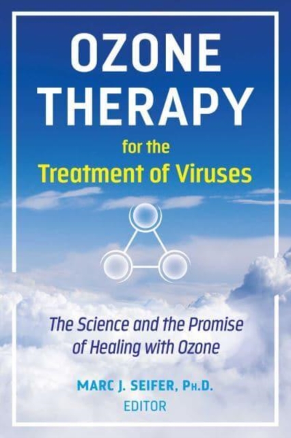 Ozone Therapy for the Treatment of Viruses : The Science and the Promise of Healing with Ozone, Paperback / softback Book