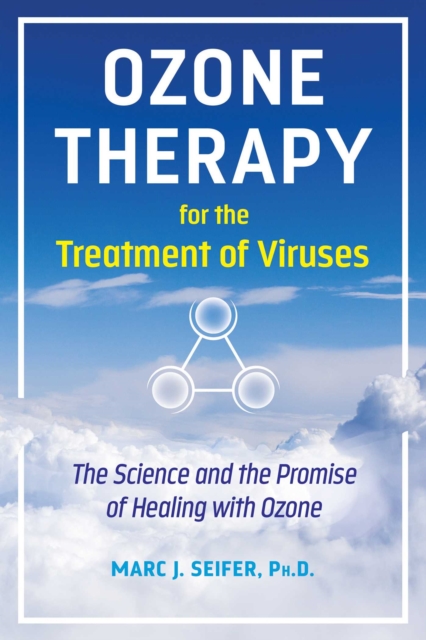 Ozone Therapy for the Treatment of Viruses : The Science and the Promise of Healing with Ozone, EPUB eBook