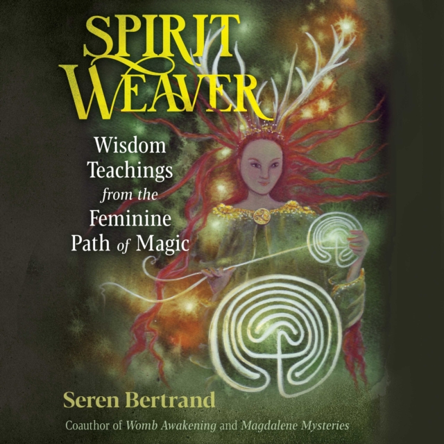 Spirit Weaver : Wisdom Teachings from the Feminine Path of Magic, eAudiobook MP3 eaudioBook
