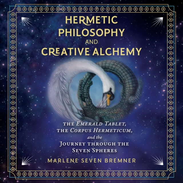 Hermetic Philosophy and Creative Alchemy : The Emerald Tablet, the Corpus Hermeticum, and the Journey through the Seven Spheres, eAudiobook MP3 eaudioBook