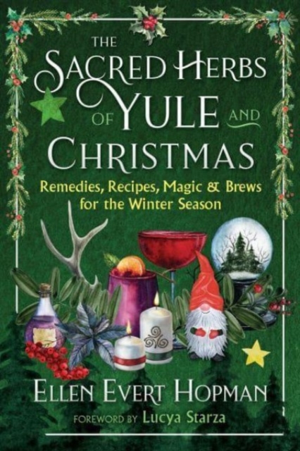 The Sacred Herbs of Yule and Christmas : Remedies, Recipes, Magic, and Brews for the Winter Season, Paperback / softback Book