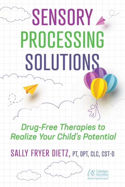Sensory Processing Solutions : Drug-Free Therapies to Realize Your Child's Potential, EPUB eBook