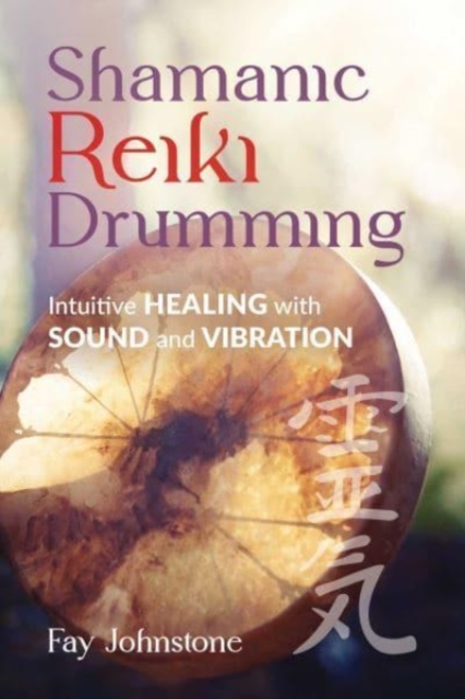 Shamanic Reiki Drumming : Intuitive Healing with Sound and Vibration, Paperback / softback Book