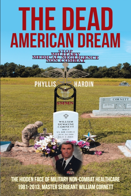 The Dead American Dream : The Hidden Face of Military Non-Combat Healthcare 1981-2013, Master Sergeant William Cornett, EPUB eBook