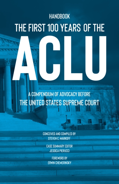 The First 100 Years of the ACLU : A Compendium of Advocacy Before the United States Supreme Court, Hardback Book