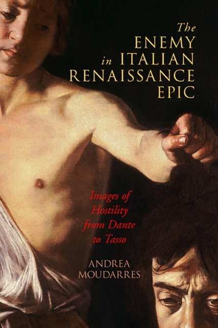 The Enemy in Italian Renaissance Epic : Images of Hostility from Dante to Tasso, Paperback / softback Book