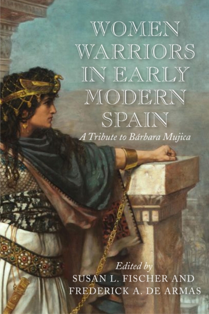 Women Warriors in Early Modern Spain : A Tribute to Barbara Mujica, EPUB eBook