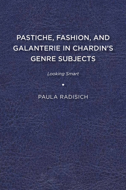 Pastiche, Fashion, and Galanterie in Chardin’s Genre Subjects : Looking Smart, Hardback Book