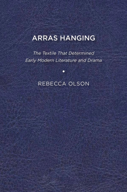 Arras Hanging : The Textile That Determined Early Modern Literature and Drama, Paperback / softback Book