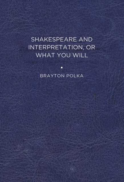 Shakespeare and Interpretation, or What You Will, Paperback / softback Book