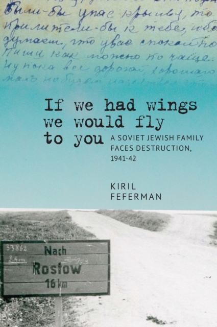 "If we had wings we would fly to you" : A Soviet Jewish Family Faces Destruction, 1941-42, PDF eBook