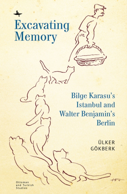 Excavating Memory : Bilge Karasu’s Istanbul and Walter Benjamin’s Berlin, Hardback Book