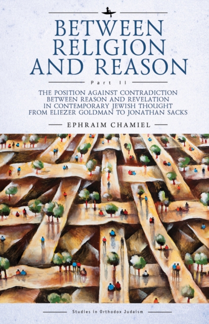 Between Religion and Reason (Part II) : The Position against Contradiction between Reason and Revelation in Contemporary Jewish Thought from Eliezer Goldman to Jonathan Sacks, PDF eBook