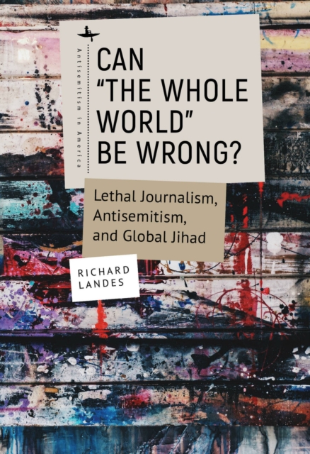 Can "The Whole World" Be Wrong? : Lethal Journalism, Antisemitism, and Global Jihad, PDF eBook