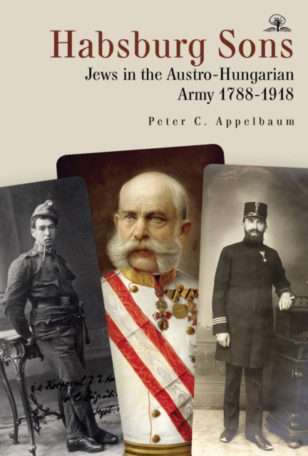 Habsburg Sons : Jews in the Austro-Hungarian Army, 1788-1918, Hardback Book
