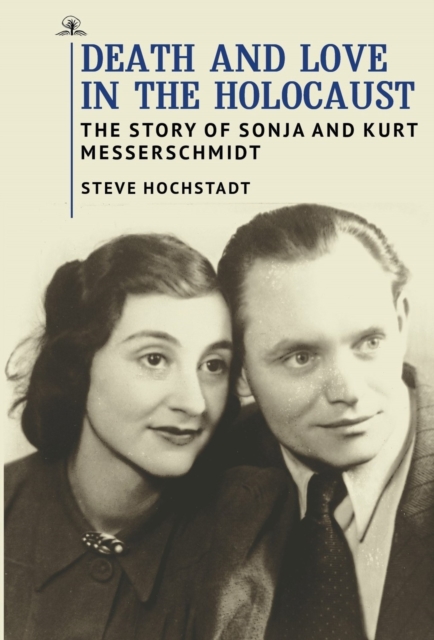 Death and Love in the Holocaust : The Story of Sonja and Kurt Messerschmidt, Hardback Book