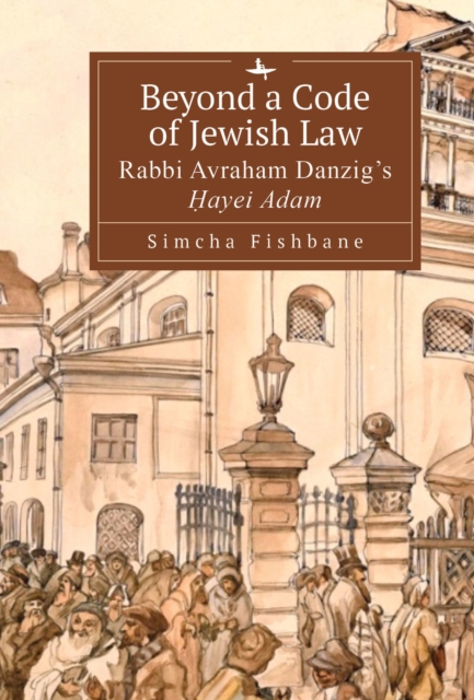 Beyond a Code of Jewish Law : Rabbi Avraham Danzig's Hayei Adam, PDF eBook