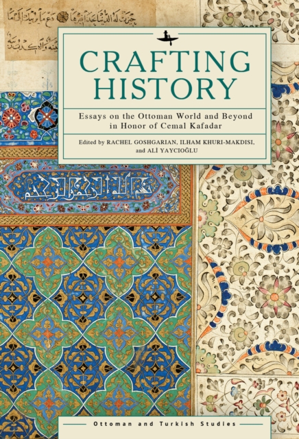 Crafting History : Essays on the Ottoman World and Beyond in Honor of Cemal Kafadar, PDF eBook
