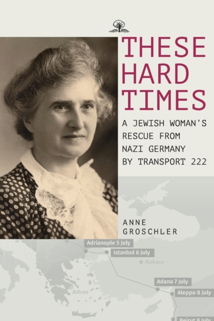 These Hard Times : A Jewish Woman's Rescue from Nazi Germany by Transport 222, Paperback / softback Book