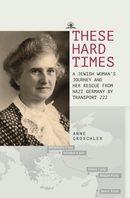 These Hard Times : A Jewish Woman's Rescue from Nazi Germany by Transport 222, Electronic book text Book