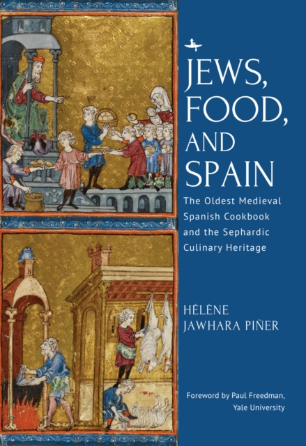Jews, Food, and Spain : The Oldest Medieval Spanish Cookbook and the Sephardic Culinary Heritage, Hardback Book