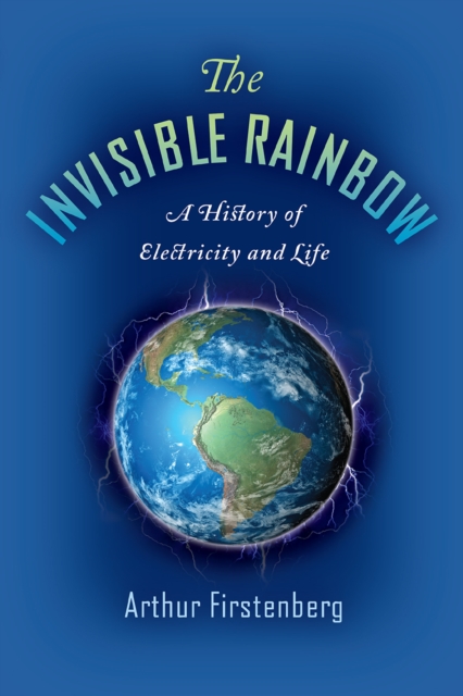 The Invisible Rainbow : A History of Electricity and Life, Paperback / softback Book