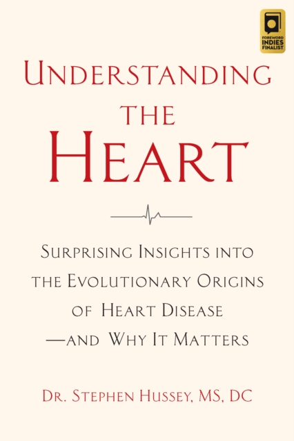 Understanding the Heart : Surprising Insights into the Evolutionary Origins of Heart Disease-and Why It Matters, Paperback / softback Book