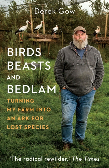 Birds, Beasts and Bedlam : Turning My Farm into an Ark for Lost Species, Hardback Book