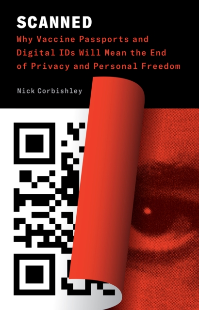 Scanned : Why Vaccine Passports and Digital IDs Will Mean the End of Privacy and Personal Freedom, Paperback / softback Book