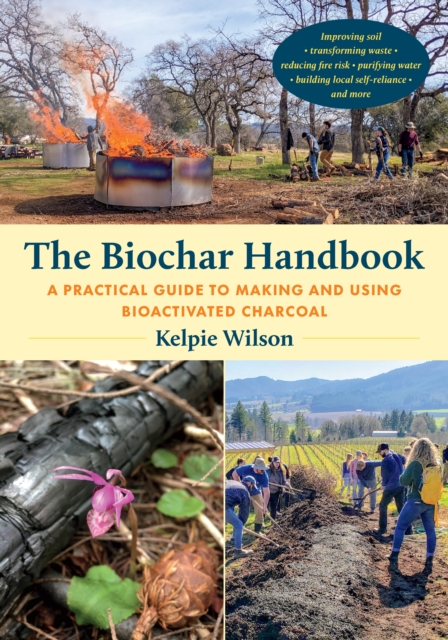 The Biochar Handbook : A Practical Guide to Making and Using Bioactivated Charcoal, Paperback / softback Book