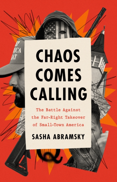 Chaos Comes Calling : The Battle Against the Far-Right Takeover of Small-Town America, Hardback Book