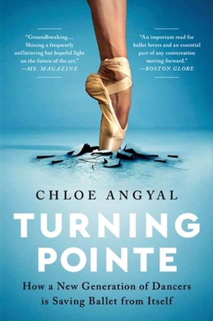 Turning Pointe : How a New Generation of Dancers Is Saving Ballet from Itself, Paperback / softback Book