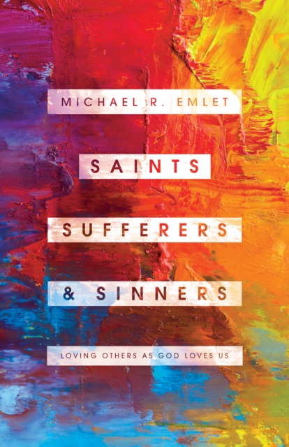 Saints, Sufferers, and Sinners : Loving Others as God Loves Us, EPUB eBook